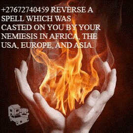 +27672740459 REVERSE A SPELL THAT WAS CAST ON YOU BY YOUR